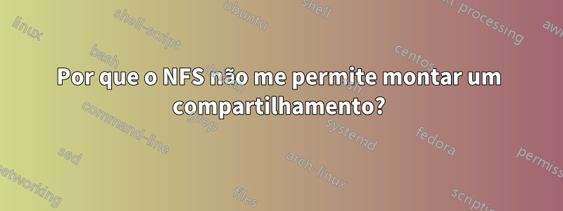 Por que o NFS não me permite montar um compartilhamento?