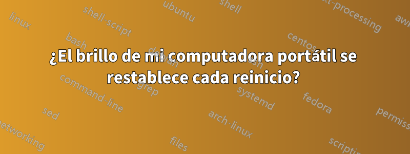 ¿El brillo de mi computadora portátil se restablece cada reinicio?