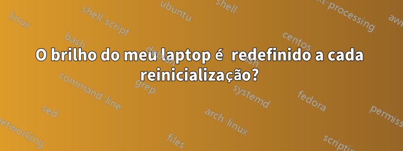 O brilho do meu laptop é redefinido a cada reinicialização?