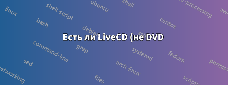 Есть ли LiveCD (не DVD) для Ubuntu 13.10?