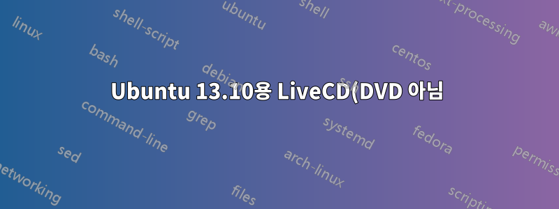 Ubuntu 13.10용 LiveCD(DVD 아님)가 있습니까?