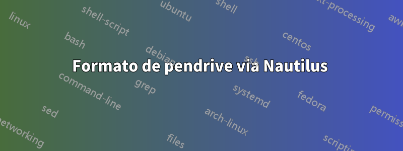 Formato de pendrive via Nautilus