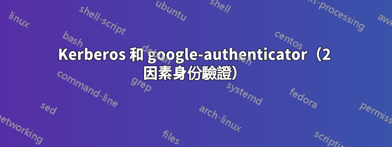 Kerberos 和 google-authenticator（2 因素身份驗證）