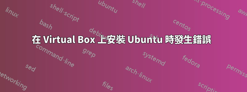 在 Virtual Box 上安裝 Ubuntu 時發生錯誤 