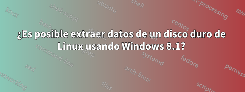 ¿Es posible extraer datos de un disco duro de Linux usando Windows 8.1?