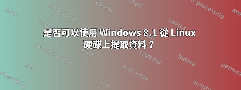 是否可以使用 Windows 8.1 從 Linux 硬碟上提取資料？