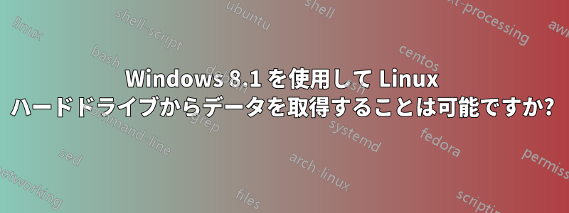 Windows 8.1 を使用して Linux ハードドライブからデータを取得することは可能ですか?