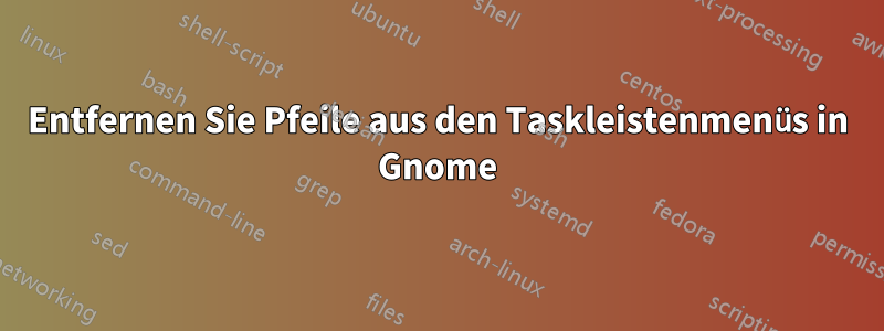 Entfernen Sie Pfeile aus den Taskleistenmenüs in Gnome