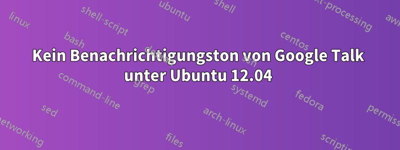 Kein Benachrichtigungston von Google Talk unter Ubuntu 12.04