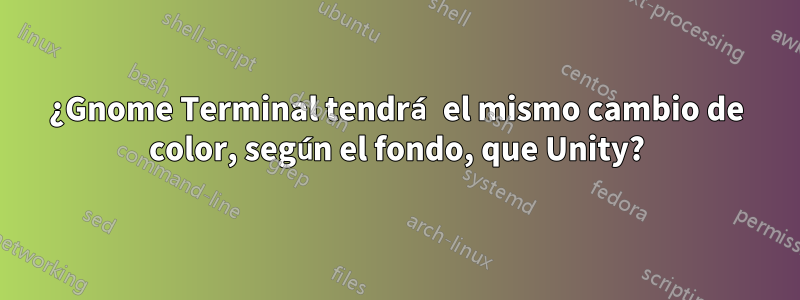 ¿Gnome Terminal tendrá el mismo cambio de color, según el fondo, que Unity?