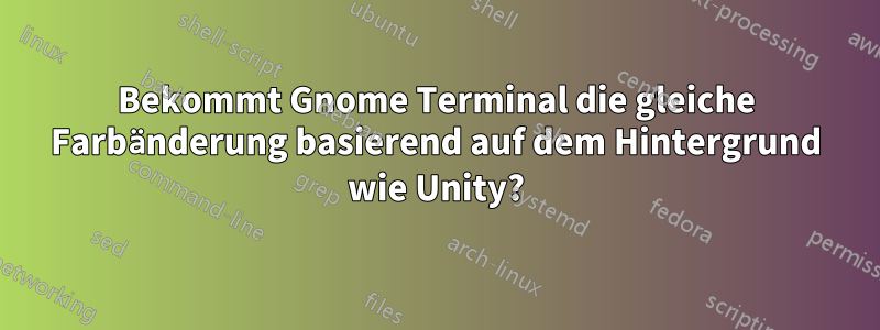 Bekommt Gnome Terminal die gleiche Farbänderung basierend auf dem Hintergrund wie Unity?