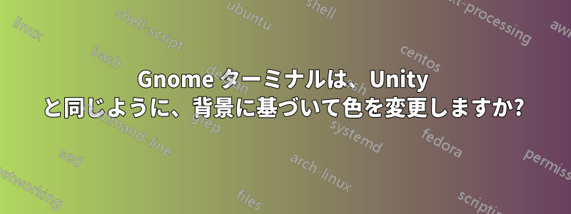 Gnome ターミナルは、Unity と同じように、背景に基づいて色を変更しますか?