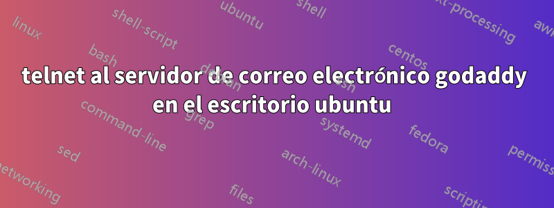 telnet al servidor de correo electrónico godaddy en el escritorio ubuntu 