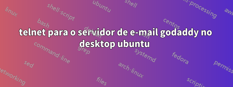 telnet para o servidor de e-mail godaddy no desktop ubuntu 