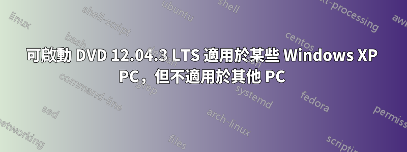 可啟動 DVD 12.04.3 LTS 適用於某些 Windows XP PC，但不適用於其他 PC