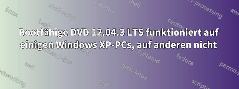 Bootfähige DVD 12.04.3 LTS funktioniert auf einigen Windows XP-PCs, auf anderen nicht