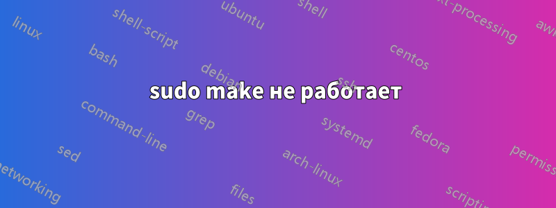 sudo make не работает