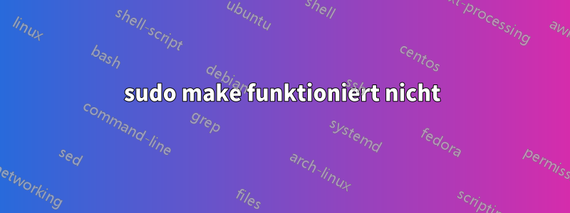 sudo make funktioniert nicht