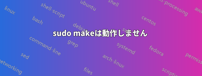 sudo makeは動作しません