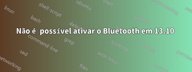 Não é possível ativar o Bluetooth em 13.10