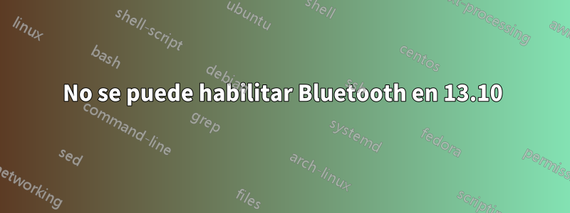 No se puede habilitar Bluetooth en 13.10