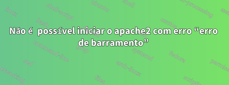 Não é possível iniciar o apache2 com erro “erro de barramento”