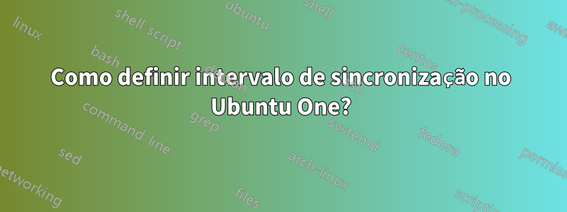 Como definir intervalo de sincronização no Ubuntu One?