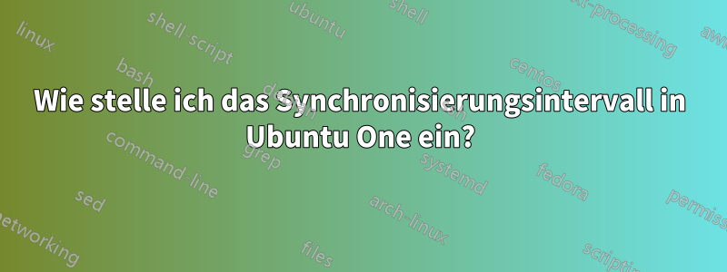 Wie stelle ich das Synchronisierungsintervall in Ubuntu One ein?