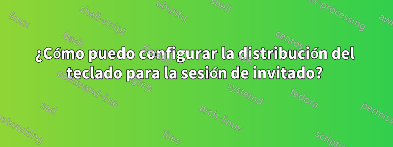 ¿Cómo puedo configurar la distribución del teclado para la sesión de invitado?