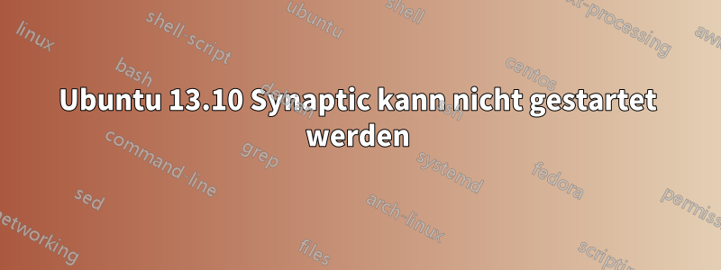 Ubuntu 13.10 Synaptic kann nicht gestartet werden