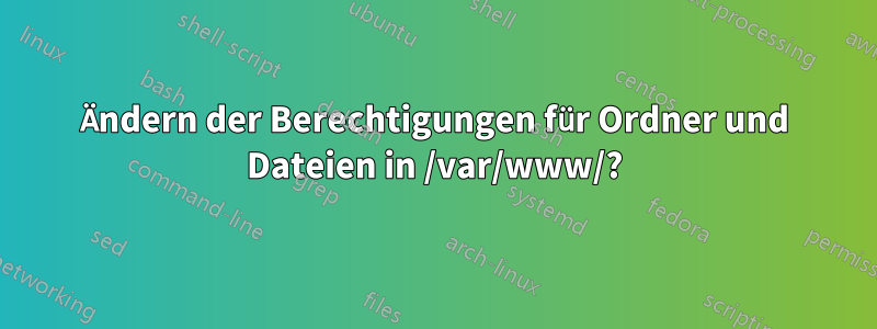 Ändern der Berechtigungen für Ordner und Dateien in /var/www/?