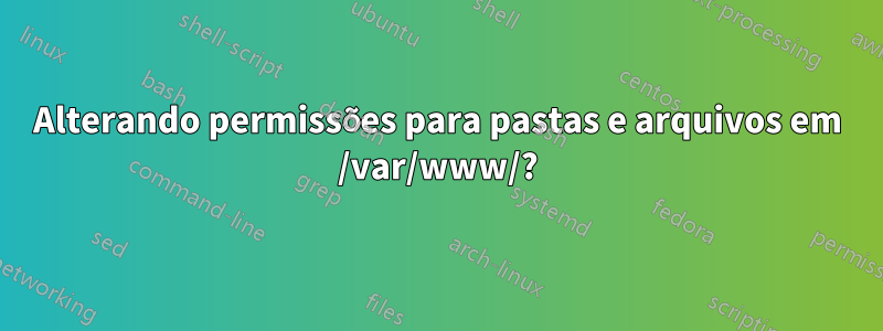 Alterando permissões para pastas e arquivos em /var/www/?