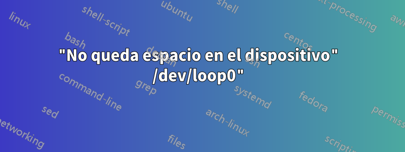 "No queda espacio en el dispositivo" /dev/loop0"