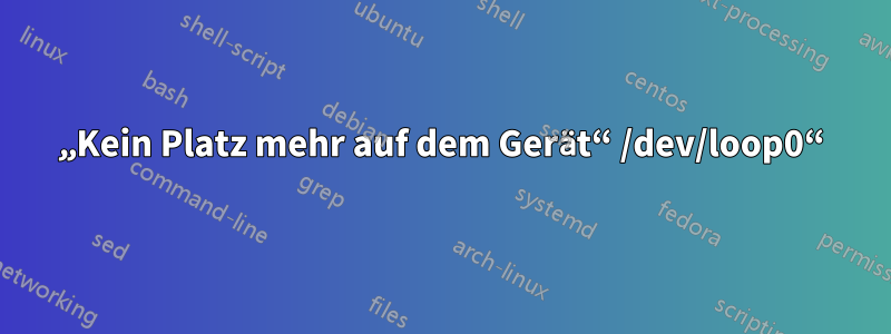 „Kein Platz mehr auf dem Gerät“ /dev/loop0“