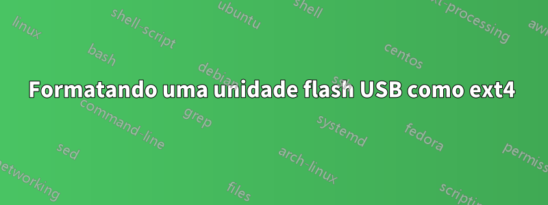 Formatando uma unidade flash USB como ext4