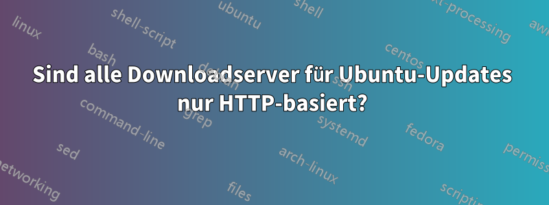 Sind alle Downloadserver für Ubuntu-Updates nur HTTP-basiert?