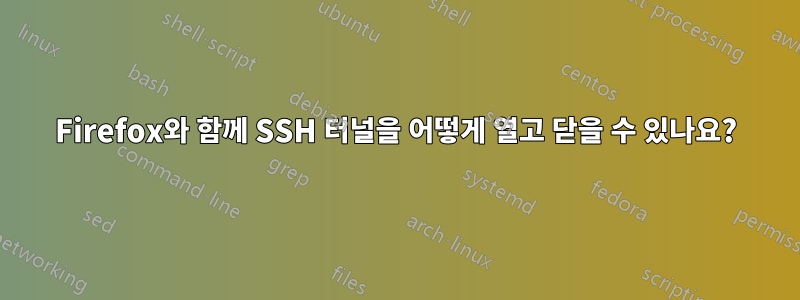 Firefox와 함께 SSH 터널을 어떻게 열고 닫을 수 있나요?