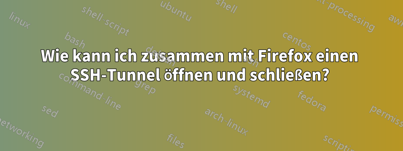 Wie kann ich zusammen mit Firefox einen SSH-Tunnel öffnen und schließen?