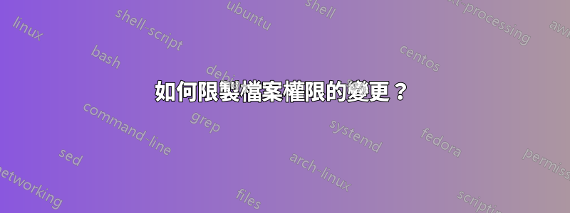 如何限製檔案權限的變更？