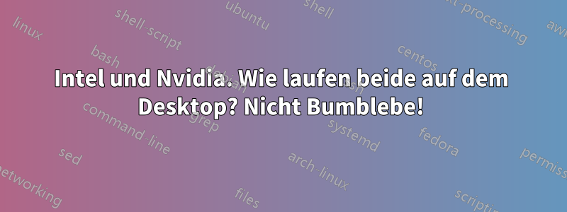 Intel und Nvidia. Wie laufen beide auf dem Desktop? Nicht Bumblebe!