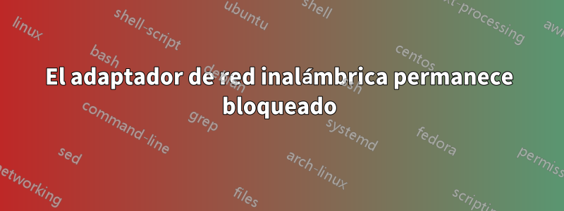 El adaptador de red inalámbrica permanece bloqueado