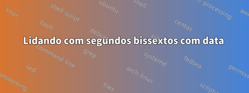 Lidando com segundos bissextos com data