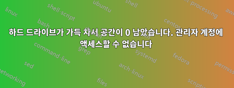 하드 드라이브가 가득 차서 공간이 0 남았습니다. 관리자 계정에 액세스할 수 없습니다