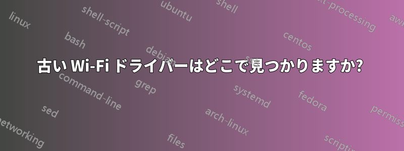 古い W​​i-Fi ドライバーはどこで見つかりますか?