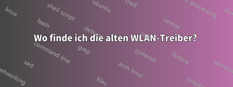 Wo finde ich die alten WLAN-Treiber?