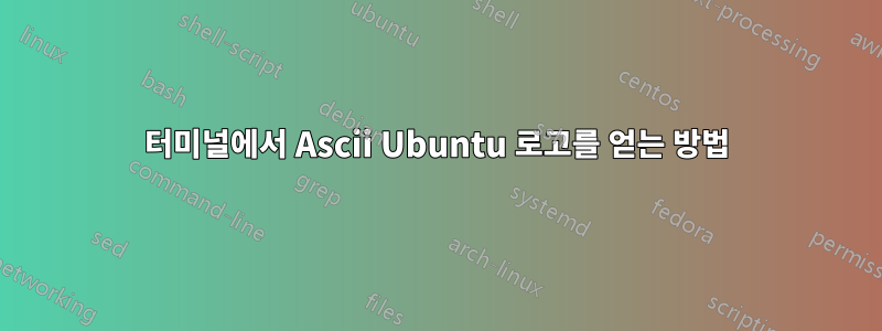 터미널에서 Ascii Ubuntu 로고를 얻는 방법