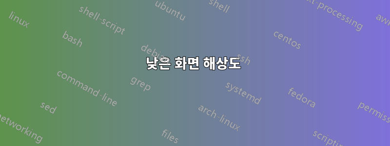 낮은 화면 해상도