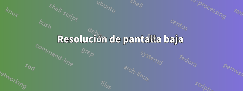 Resolución de pantalla baja