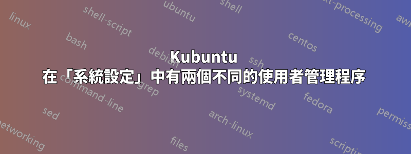 Kubuntu 在「系統設定」中有兩個不同的使用者管理程序