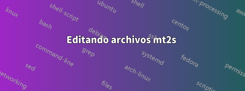 Editando archivos mt2s